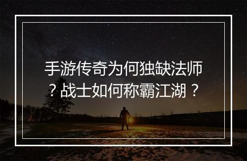 手游传奇为何独缺法师？战士如何称霸江湖？
