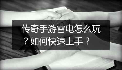 传奇手游雷电怎么玩？如何快速上手？