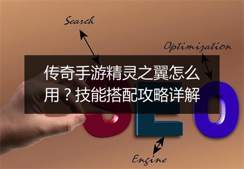 传奇手游精灵之翼怎么用？技能搭配攻略详解