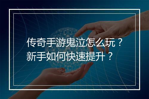 传奇手游鬼泣怎么玩？新手如何快速提升？