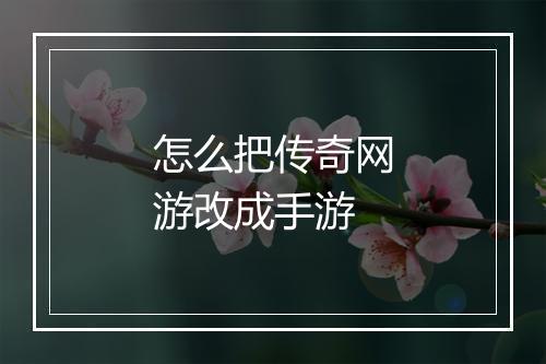 怎么把传奇网游改成手游