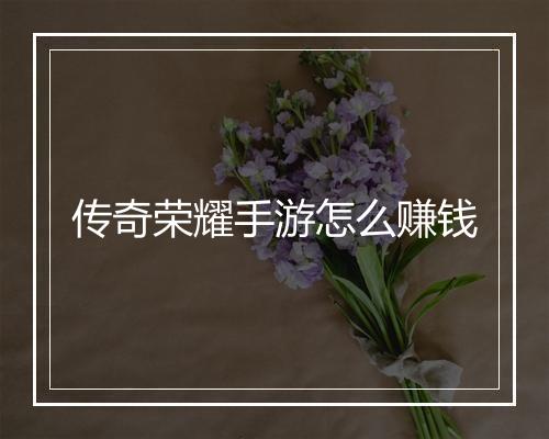 传奇荣耀手游怎么赚钱