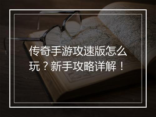 传奇手游攻速版怎么玩？新手攻略详解！