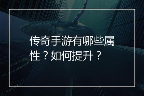 传奇手游有哪些属性？如何提升？