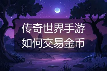 传奇世界手游如何交易金币