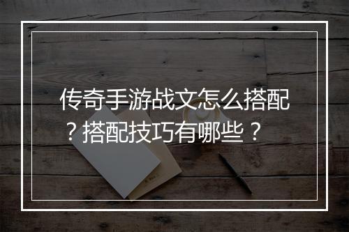 传奇手游战文怎么搭配？搭配技巧有哪些？