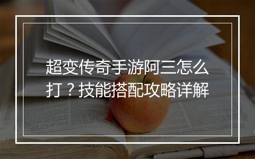 超变传奇手游阿三怎么打？技能搭配攻略详解
