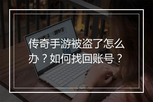 传奇手游被盗了怎么办？如何找回账号？