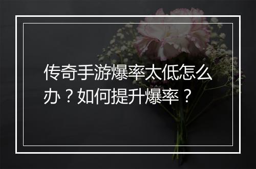 传奇手游爆率太低怎么办？如何提升爆率？