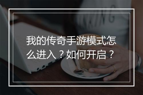 我的传奇手游模式怎么进入？如何开启？
