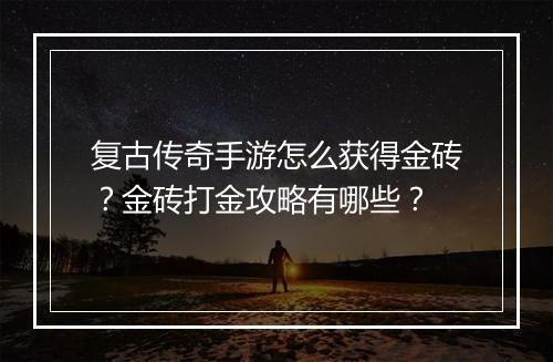 复古传奇手游怎么获得金砖？金砖打金攻略有哪些？