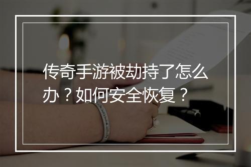 传奇手游被劫持了怎么办？如何安全恢复？
