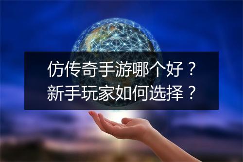 仿传奇手游哪个好？新手玩家如何选择？