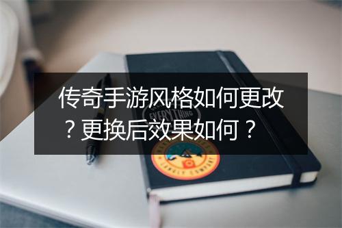 传奇手游风格如何更改？更换后效果如何？