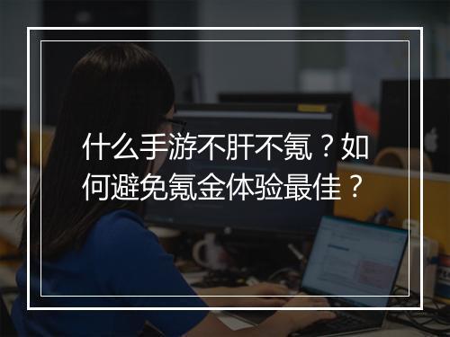 什么手游不肝不氪？如何避免氪金体验最佳？
