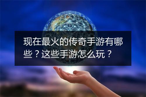 现在最火的传奇手游有哪些？这些手游怎么玩？