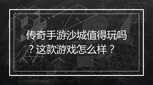 传奇手游沙城值得玩吗？这款游戏怎么样？
