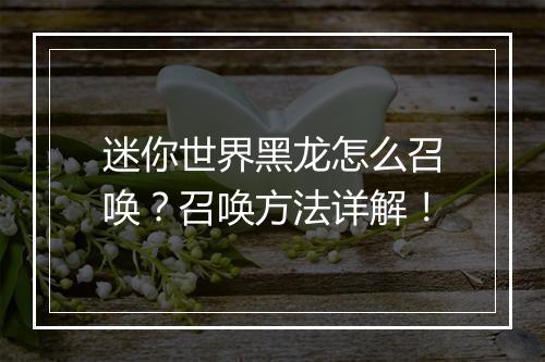 迷你世界黑龙怎么召唤？召唤方法详解！