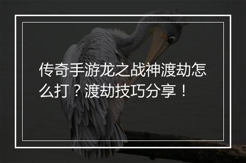 传奇手游龙之战神渡劫怎么打？渡劫技巧分享！