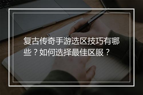 复古传奇手游选区技巧有哪些？如何选择最佳区服？