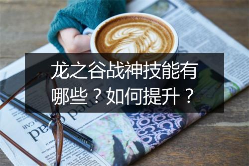 龙之谷战神技能有哪些？如何提升？