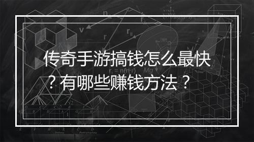 传奇手游搞钱怎么最快？有哪些赚钱方法？