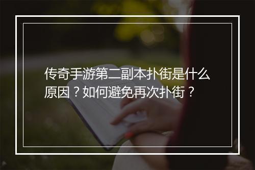 传奇手游第二副本扑街是什么原因？如何避免再次扑街？