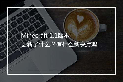 Minecraft 1.1版本更新了什么？有什么新亮点吗？