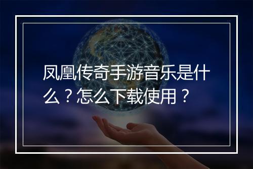 凤凰传奇手游音乐是什么？怎么下载使用？