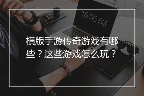 横版手游传奇游戏有哪些？这些游戏怎么玩？