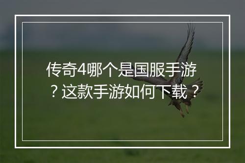 传奇4哪个是国服手游？这款手游如何下载？