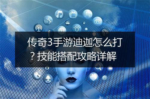传奇3手游迪迦怎么打？技能搭配攻略详解