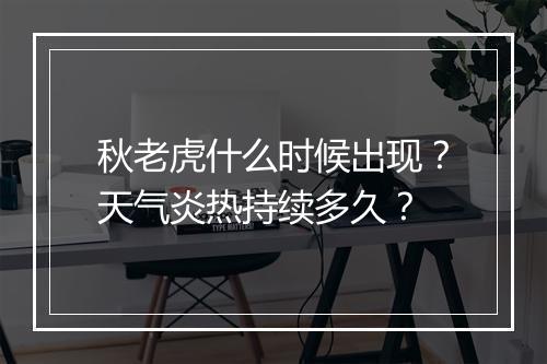 秋老虎什么时候出现？天气炎热持续多久？