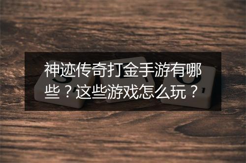 神迹传奇打金手游有哪些？这些游戏怎么玩？