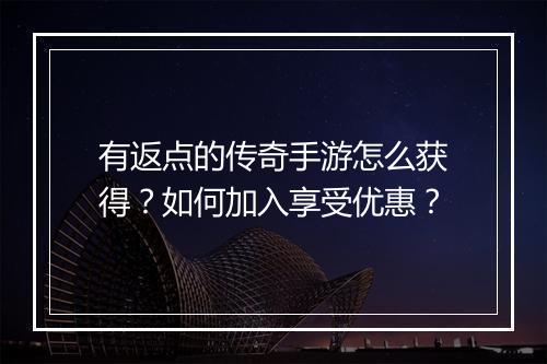 有返点的传奇手游怎么获得？如何加入享受优惠？
