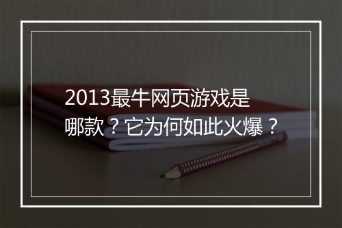 2013最牛网页游戏是哪款？它为何如此火爆？