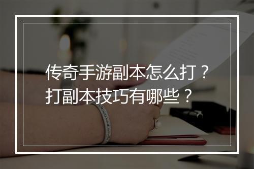 传奇手游副本怎么打？打副本技巧有哪些？