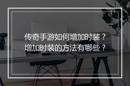 传奇手游如何增加时装？增加时装的方法有哪些？