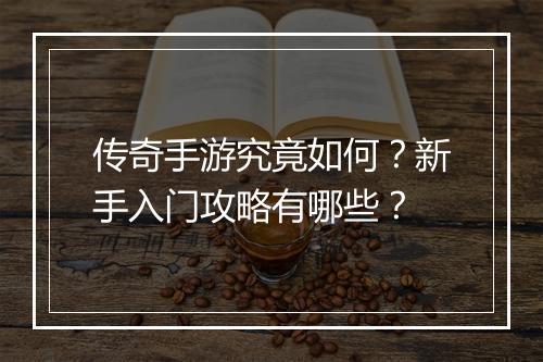 传奇手游究竟如何？新手入门攻略有哪些？