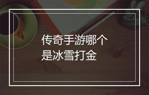 传奇手游哪个是冰雪打金