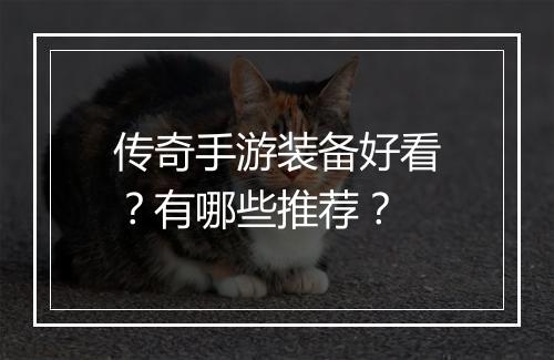 传奇手游装备好看？有哪些推荐？