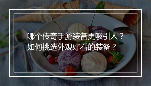 哪个传奇手游装备更吸引人？如何挑选外观好看的装备？