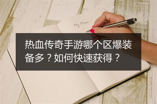 热血传奇手游哪个区爆装备多？如何快速获得？