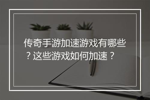 传奇手游加速游戏有哪些？这些游戏如何加速？