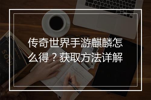 传奇世界手游麒麟怎么得？获取方法详解