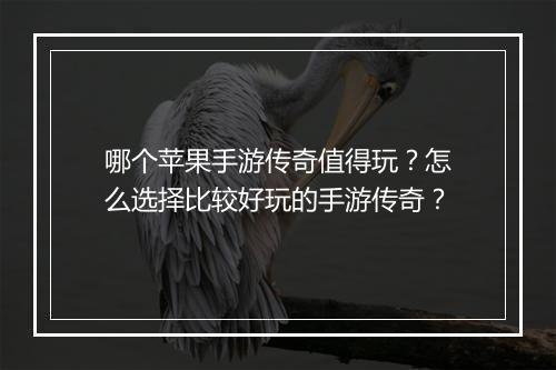 哪个苹果手游传奇值得玩？怎么选择比较好玩的手游传奇？
