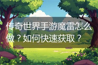 传奇世界手游魔雷怎么做？如何快速获取？