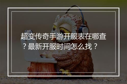 超变传奇手游开服表在哪查？最新开服时间怎么找？