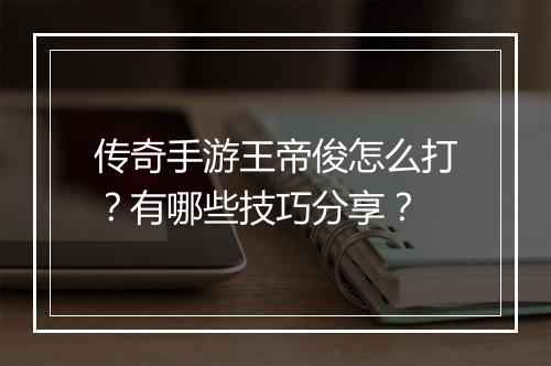 传奇手游王帝俊怎么打？有哪些技巧分享？