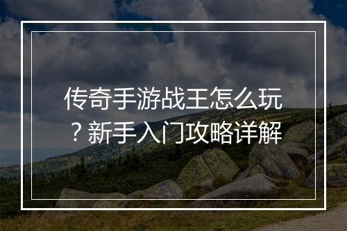 传奇手游战王怎么玩？新手入门攻略详解